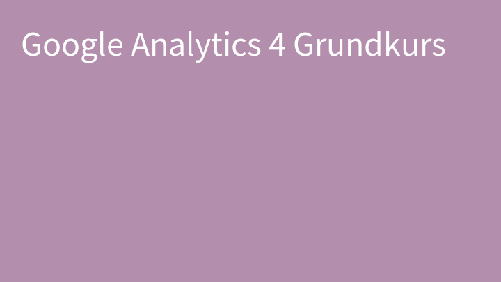 Google Analytics 4 Grundkurs
