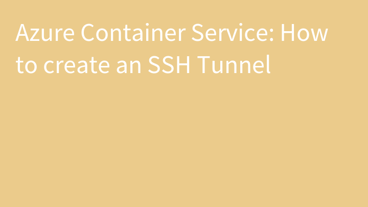 Azure Container Service: How to create an SSH Tunnel 