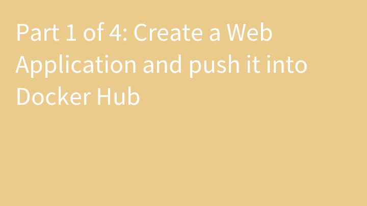 Part 1 of 4: Create a Web Application and push it into Docker Hub