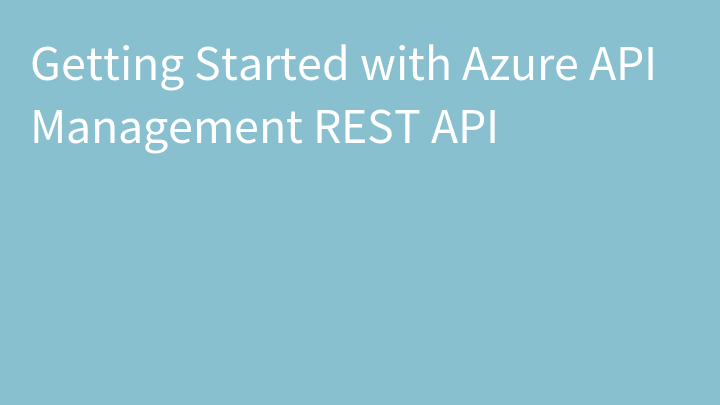 Getting Started with Azure API Management REST API