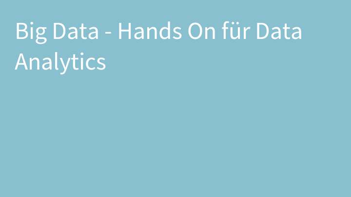 Big Data - Hands On für Data Analytics