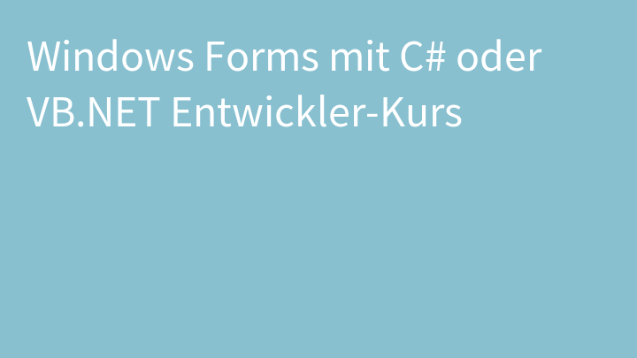 Windows Forms mit C# oder VB.NET Entwickler-Kurs
