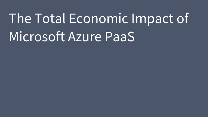The Total Economic Impact of Microsoft Azure PaaS