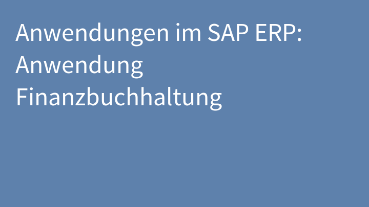 Anwendungen im SAP ERP: Anwendung Finanzbuchhaltung