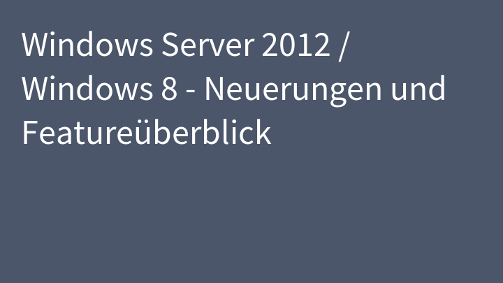 Windows Server 2012 / Windows 8 - Neuerungen und Featureüberblick
