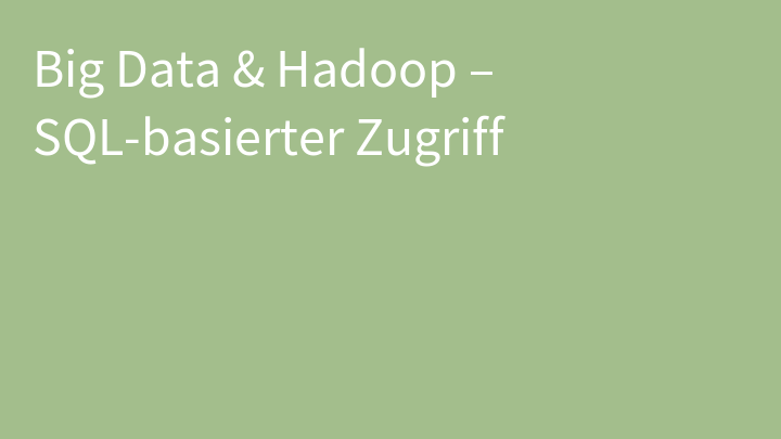 Big Data & Hadoop – SQL-basierter Zugriff