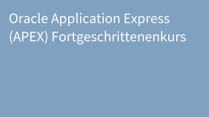 Oracle Application Express (APEX) Fortgeschrittenenkurs
