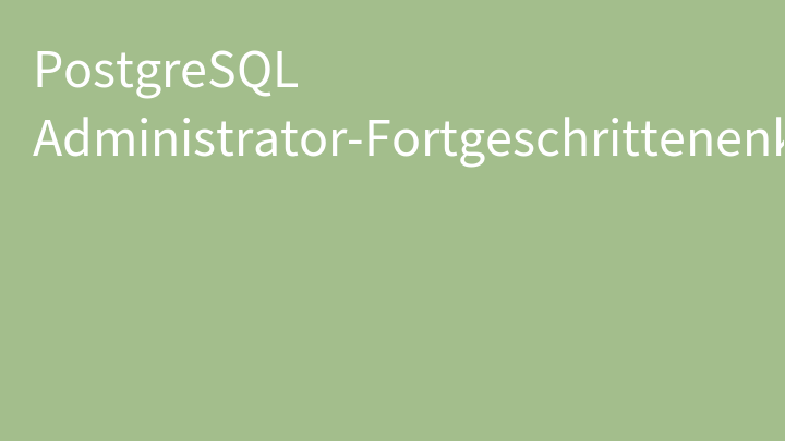 PostgreSQL Administrator-Fortgeschrittenenkurs