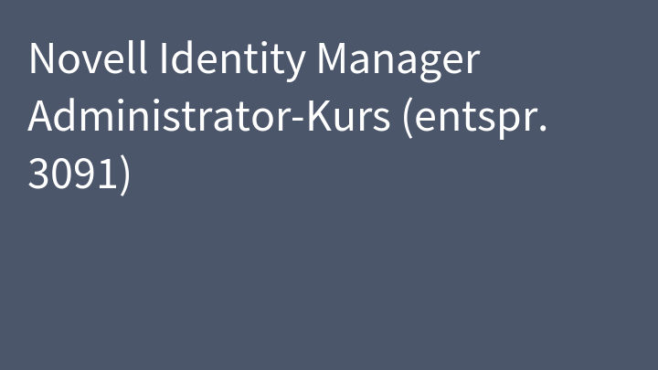 Novell Identity Manager Administrator-Kurs (entspr. 3091)
