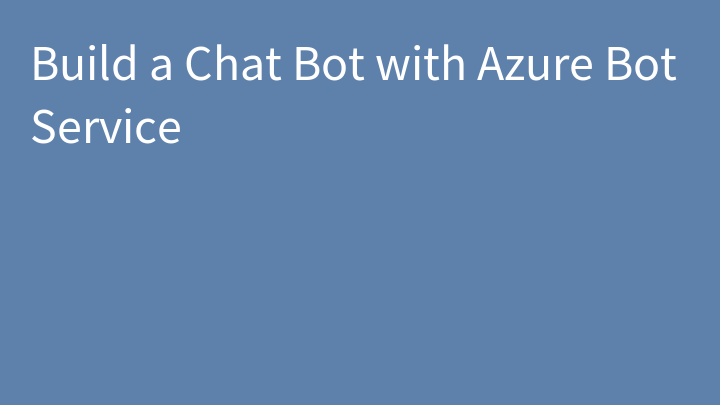 Build a Chat Bot with Azure Bot Service