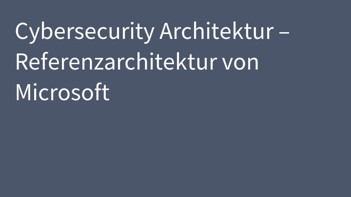 Cybersecurity Architektur – Referenzarchitektur von Microsoft