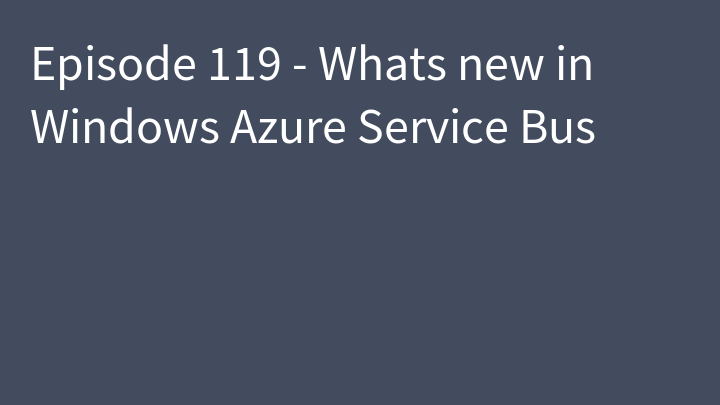 Episode 119 - Whats new in Windows Azure Service Bus