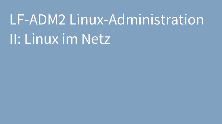 LF-ADM2 Linux-Administration II: Linux im Netz