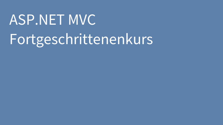 ASP.NET MVC Fortgeschrittenenkurs