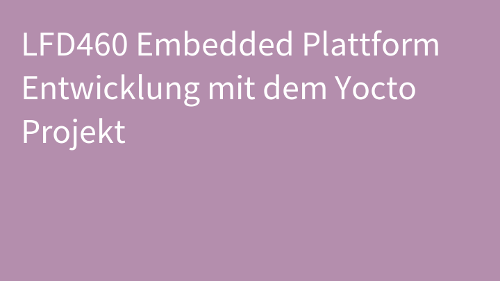 LFD460 Embedded Plattform Entwicklung mit dem Yocto Projekt