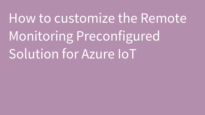 How to customize the Remote Monitoring Preconfigured Solution for Azure IoT