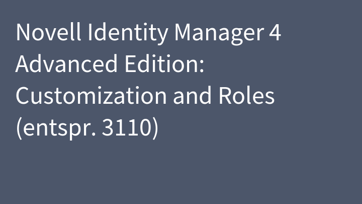 Novell Identity Manager 4 Advanced Edition: Customization and Roles (entspr. 3110)