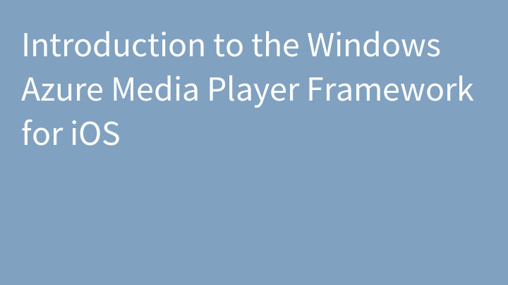 Introduction to the Windows Azure Media Player Framework for iOS