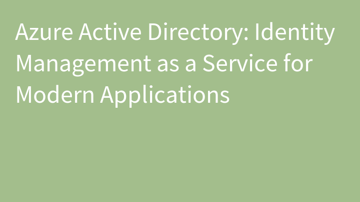 Azure Active Directory: Identity Management as a Service for Modern Applications