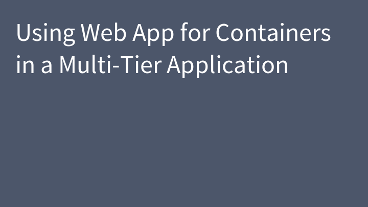 Using Web App for Containers in a Multi-Tier Application