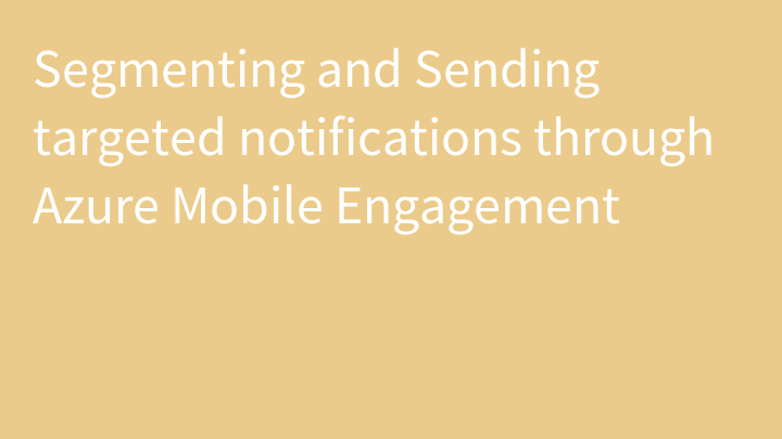 Segmenting and Sending targeted notifications through Azure Mobile Engagement