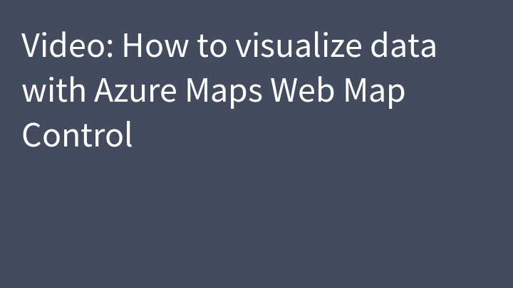 Video: How to visualize data with Azure Maps Web Map Control