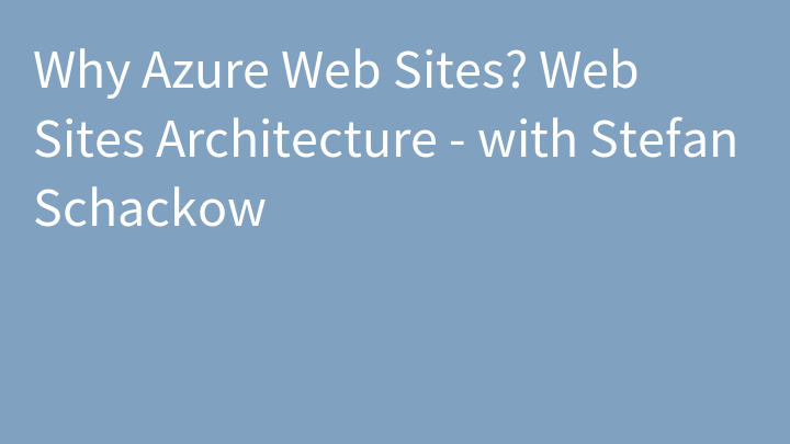 Why Azure Web Sites? Web Sites Architecture - with Stefan Schackow