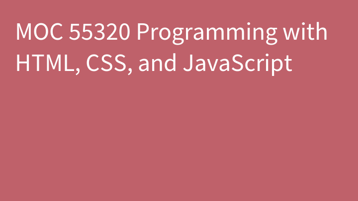 MOC 55320 Programming with HTML, CSS, and JavaScript