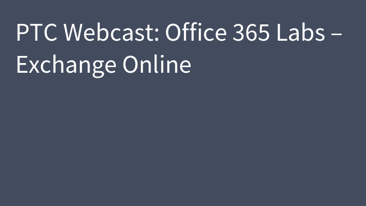 PTC Webcast: Office 365 Labs – Exchange Online