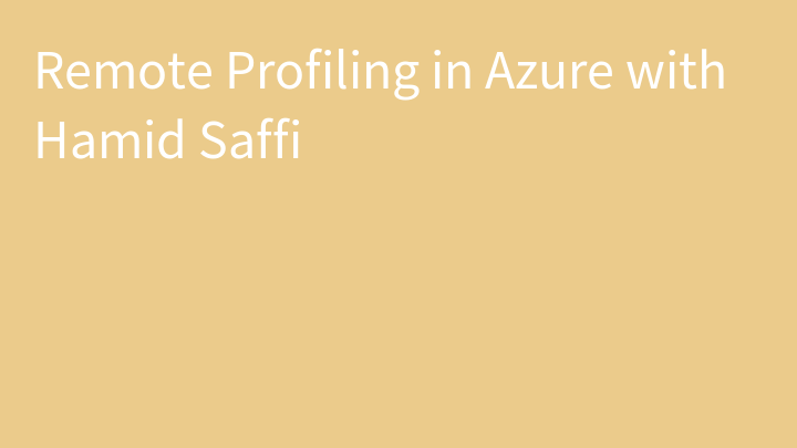 Remote Profiling in Azure with Hamid Saffi