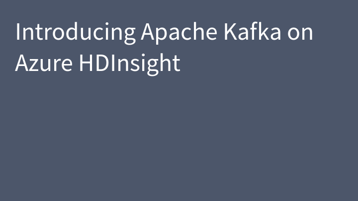 Introducing Apache Kafka on Azure HDInsight