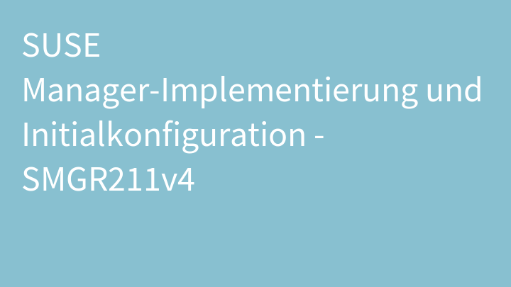 SUSE Manager-Implementierung und Initialkonfiguration - SMGR211v4