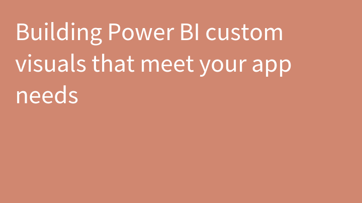 Building Power BI custom visuals that meet your app needs