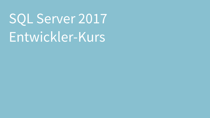 SQL Server 2017 Entwickler-Kurs