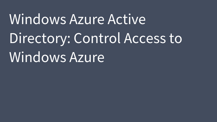 Windows Azure Active Directory: Control Access to Windows Azure