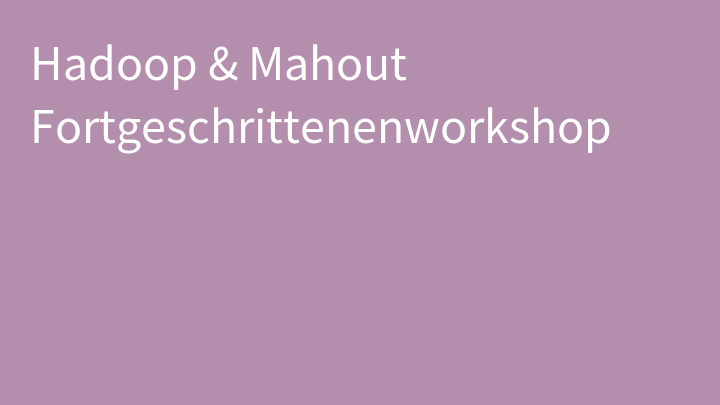 Hadoop & Mahout Fortgeschrittenenworkshop