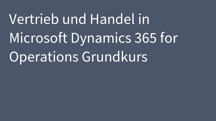Vertrieb und Handel in Microsoft Dynamics 365 for Operations Grundkurs