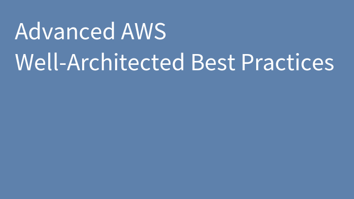 Advanced AWS Well-Architected Best Practices