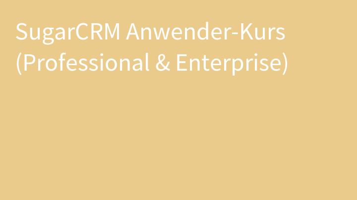 SugarCRM Anwender-Kurs (Professional & Enterprise)