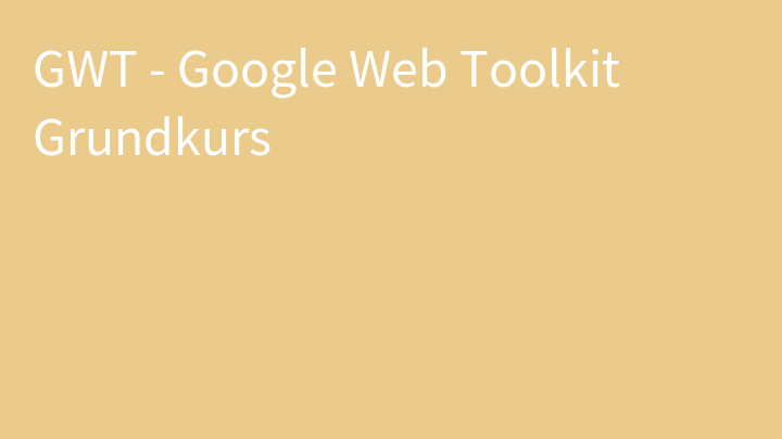 GWT - Google Web Toolkit Grundkurs