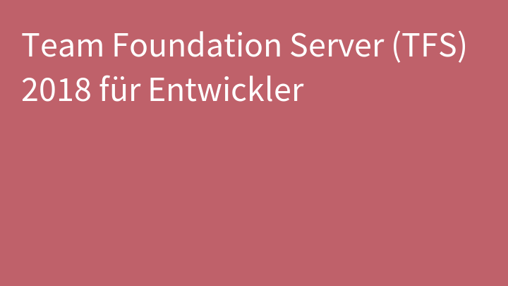 Team Foundation Server (TFS) 2018 für Entwickler