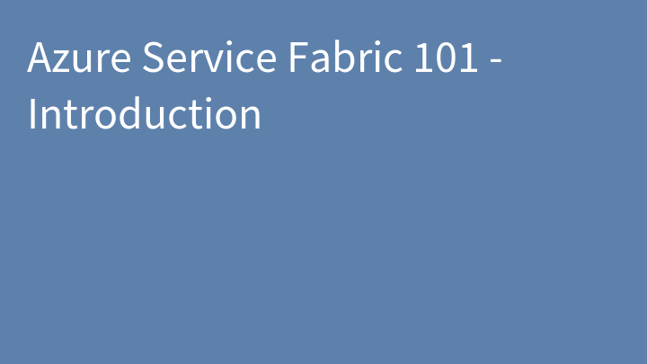 Azure Service Fabric 101 - Introduction