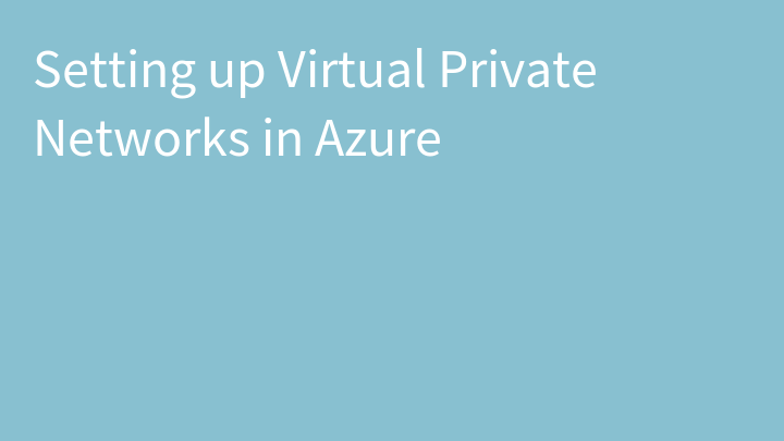 Setting up Virtual Private Networks in Azure