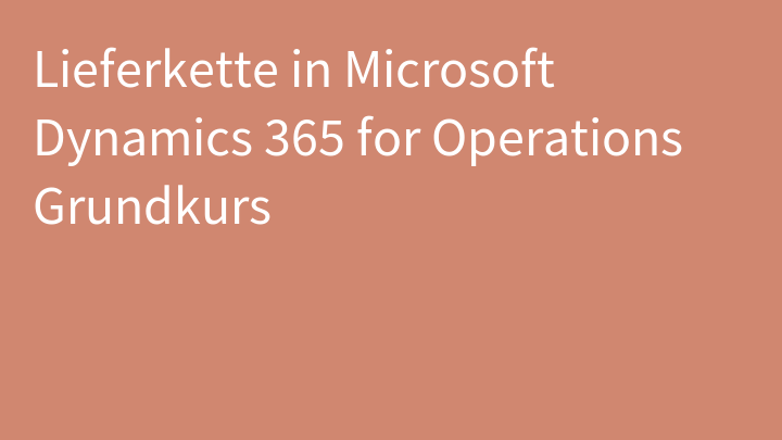 Lieferkette in Microsoft Dynamics 365 for Operations Grundkurs