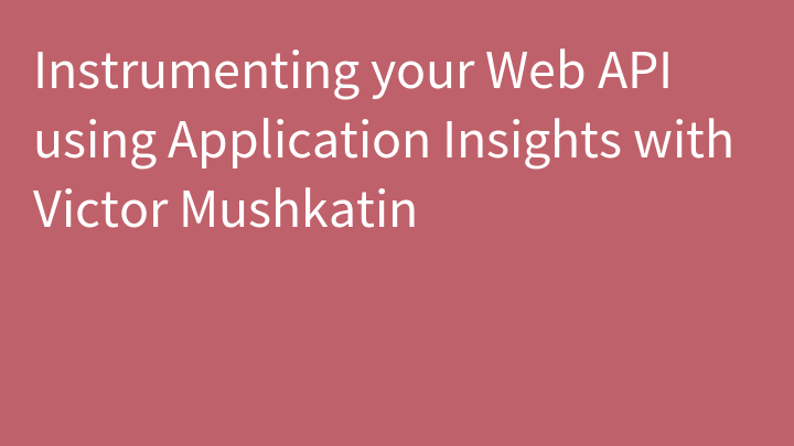 Instrumenting your Web API using Application Insights with Victor Mushkatin