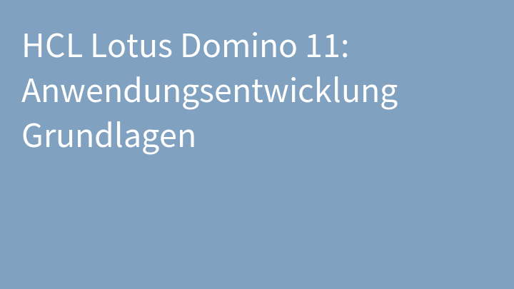 HCL Lotus Domino 11: Anwendungsentwicklung Grundlagen