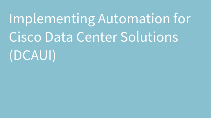 Implementing Automation for Cisco Data Center Solutions (DCAUI)
