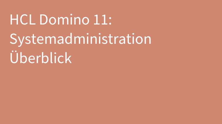 HCL Domino 11: Systemadministration Überblick