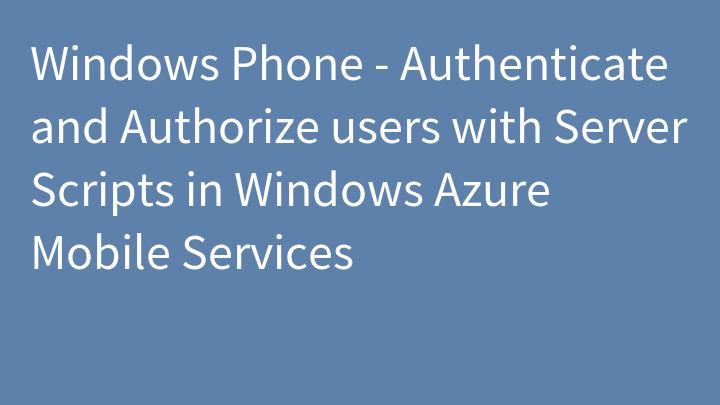 Windows Phone - Authenticate and Authorize users with Server Scripts in Windows Azure Mobile Services