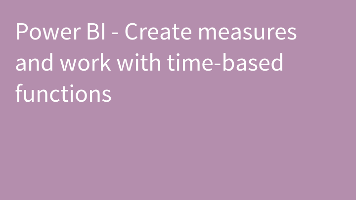 Power BI - Create measures and work with time-based functions